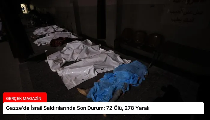 Gazze’de İsrail Saldırılarında Son Durum: 72 Ölü, 278 Yaralı