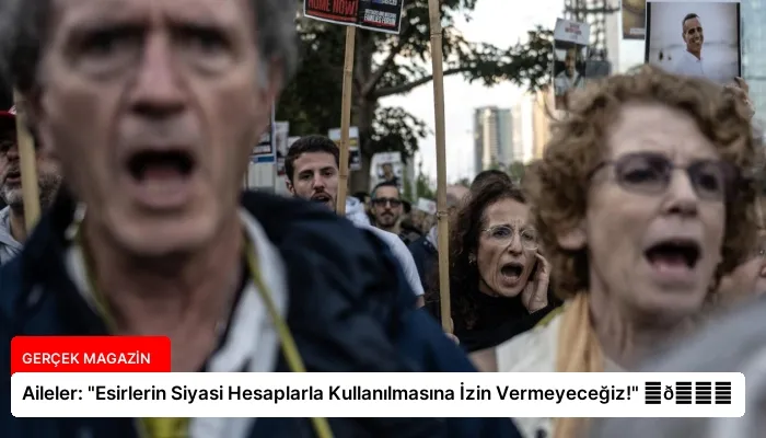Aileler: “Esirlerin Siyasi Hesaplarla Kullanılmasına İzin Vermeyeceğiz!” ⏬👇