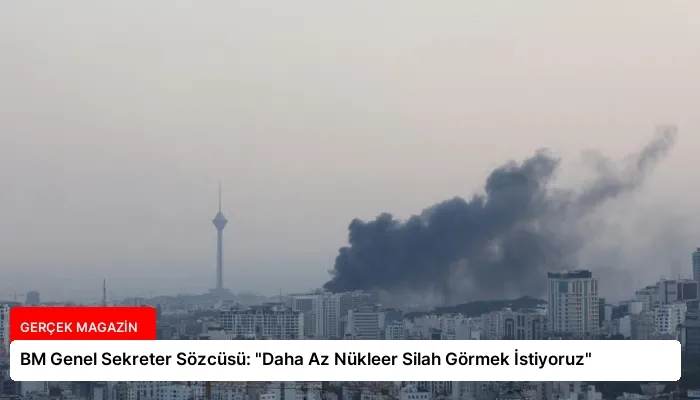 BM Genel Sekreter Sözcüsü: “Daha Az Nükleer Silah Görmek İstiyoruz”