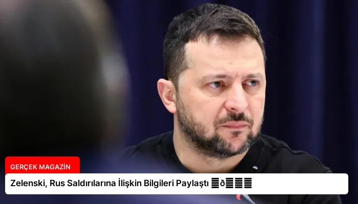 Zelenski, Rus Saldırılarına İlişkin Bilgileri Paylaştı ⏬👇