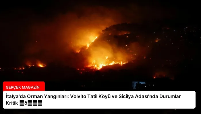 İtalya’da Orman Yangınları: Volvito Tatil Köyü ve Sicilya Adası’nda Durumlar Kritik ⏬👇