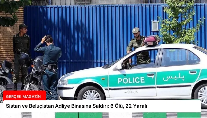 Sistan ve Beluçistan Adliye Binasına Saldırı: 6 Ölü, 22 Yaralı