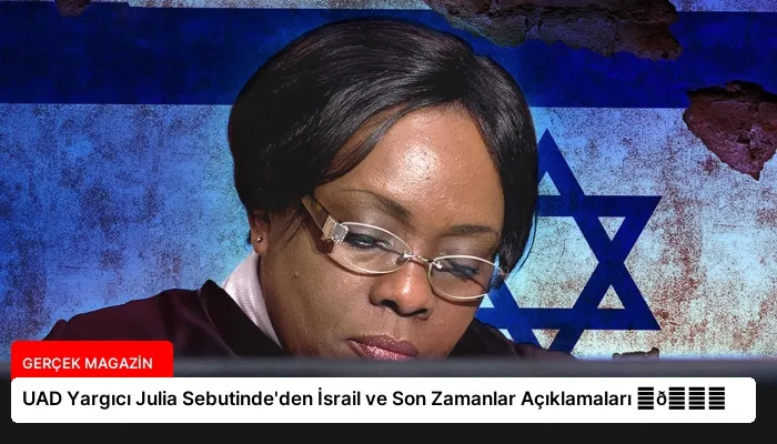 UAD Yargıcı Julia Sebutinde’den İsrail ve Son Zamanlar Açıklamaları ⏬👇
