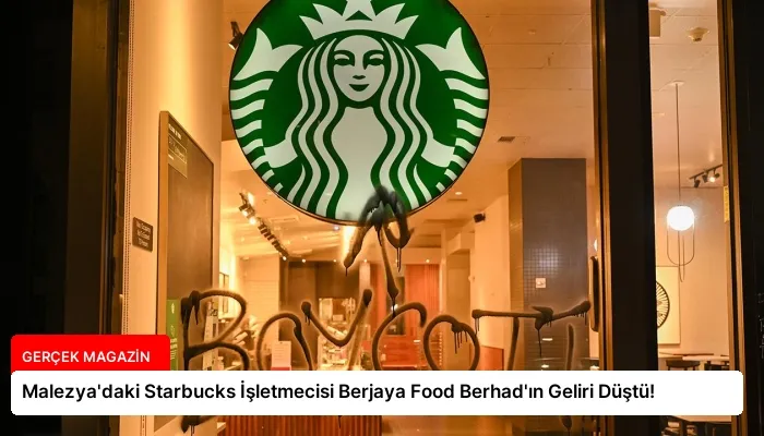 Malezya’daki Starbucks İşletmecisi Berjaya Food Berhad’ın Geliri Düştü!