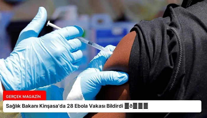 Sağlık Bakanı Kinşasa’da 28 Ebola Vakası Bildirdi ⏬👇