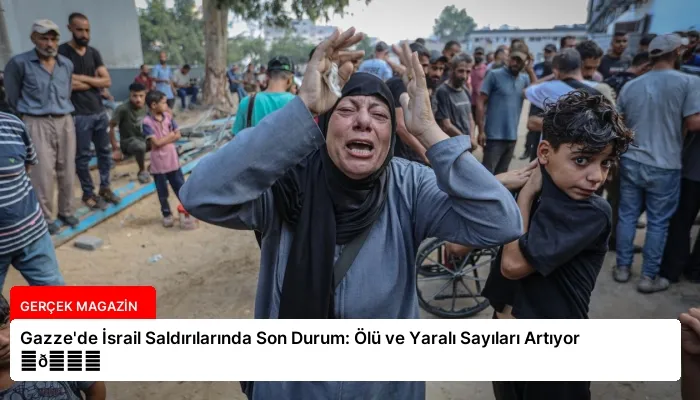 Gazze’de İsrail Saldırılarında Son Durum: Ölü ve Yaralı Sayıları Artıyor ⏬👇