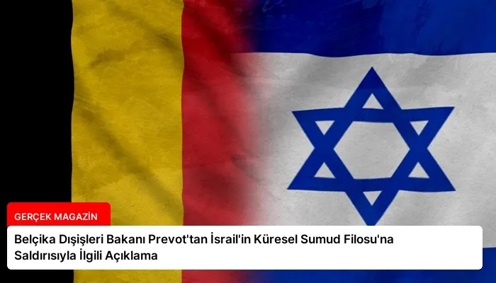 Belçika Dışişleri Bakanı Prevot’tan İsrail’in Küresel Sumud Filosu’na Saldırısıyla İlgili Açıklama