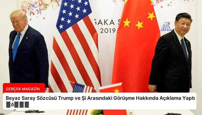 Beyaz Saray Sözcüsü Trump ve Şi Arasındaki Görüşme Hakkında Açıklama Yaptı ⏬👇