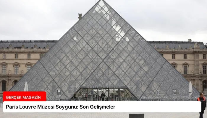 Paris Louvre Müzesi Soygunu: Son Gelişmeler