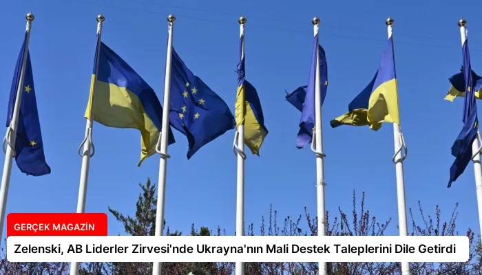 Zelenski, AB Liderler Zirvesi’nde Ukrayna’nın Mali Destek Taleplerini Dile Getirdi