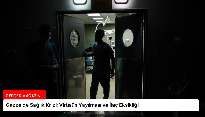 Gazze’de Sağlık Krizi: Virüsün Yayılması ve İlaç Eksikliği