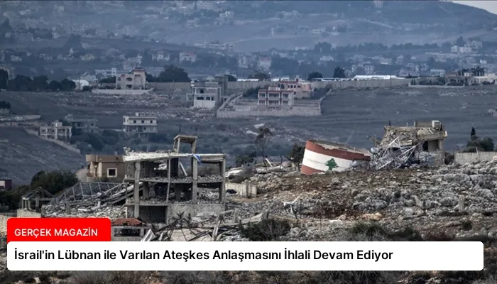 İsrail’in Lübnan ile Varılan Ateşkes Anlaşmasını İhlali Devam Ediyor