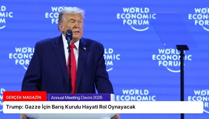 Trump: Gazze İçin Barış Kurulu Hayati Rol Oynayacak