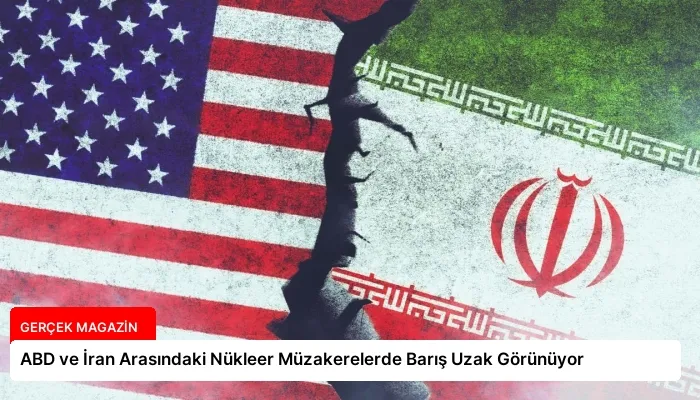 ABD ve İran Arasındaki Nükleer Müzakerelerde Barış Uzak Görünüyor