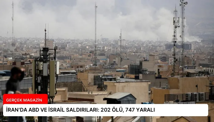 İRAN’DA ABD VE İSRAİL SALDIRILARI: 202 ÖLÜ, 747 YARALI
