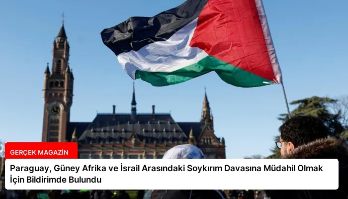Paraguay, Güney Afrika ve İsrail Arasındaki Soykırım Davasına Müdahil Olmak İçin Bildirimde Bulundu