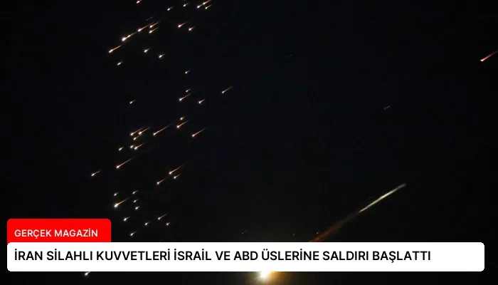 İRAN SİLAHLI KUVVETLERİ İSRAİL VE ABD ÜSLERİNE SALDIRI BAŞLATTI
