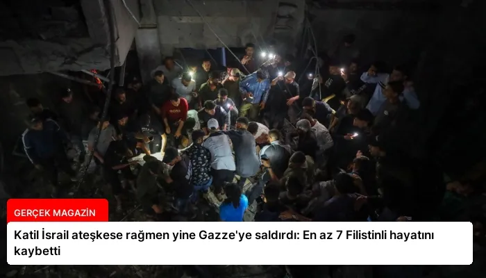 Katil İsrail ateşkese rağmen yine Gazze’ye saldırdı: En az 7 Filistinli hayatını kaybetti