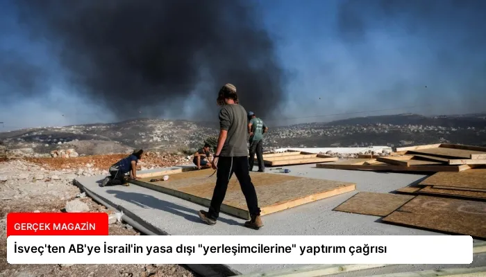 İsveç’ten AB’ye İsrail’in yasa dışı “yerleşimcilerine” yaptırım çağrısı