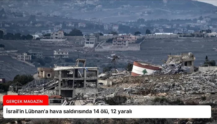 İsrail’in Lübnan’a hava saldırısında 14 ölü, 12 yaralı