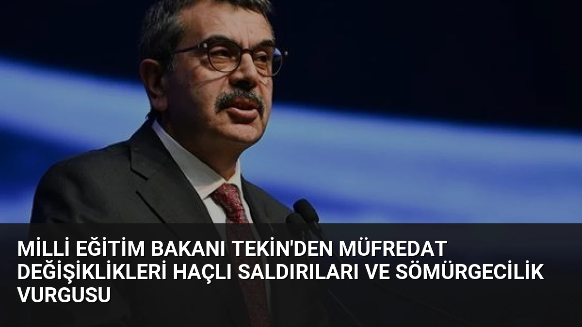 Milli Eğitim Bakanı Tekin’den Müfredat Değişiklikleri Haçlı Saldırıları ve Sömürgecilik Vurgusu