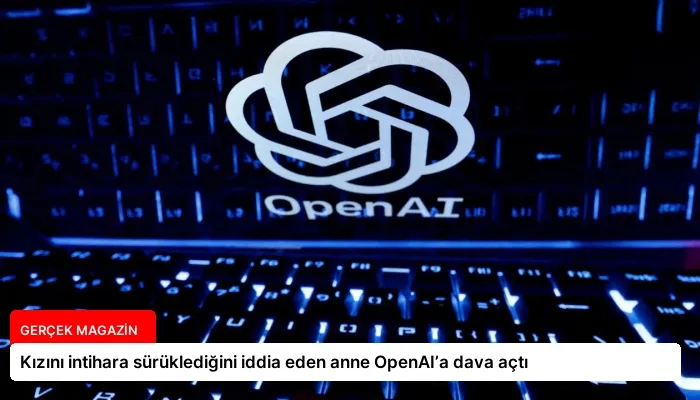 Kızını intihara sürüklediğini iddia eden anne OpenAI’a dava açtı