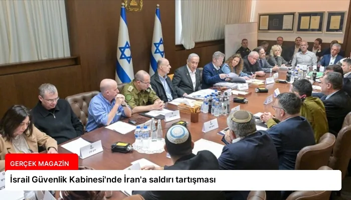 İsrail Güvenlik Kabinesi’nde İran’a saldırı tartışması