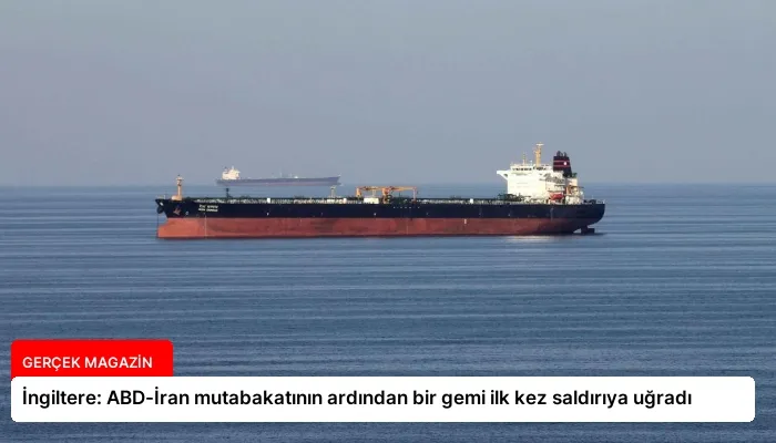 İngiltere: ABD-İran mutabakatının ardından bir gemi ilk kez saldırıya uğradı