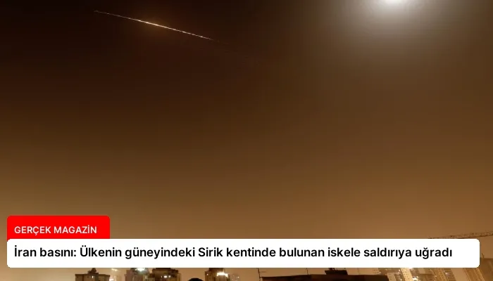 İran basını: Ülkenin güneyindeki Sirik kentinde bulunan iskele saldırıya uğradı