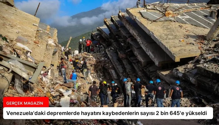 Venezuela’daki depremlerde hayatını kaybedenlerin sayısı 2 bin 645’e yükseldi